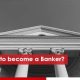 How to become a banker
